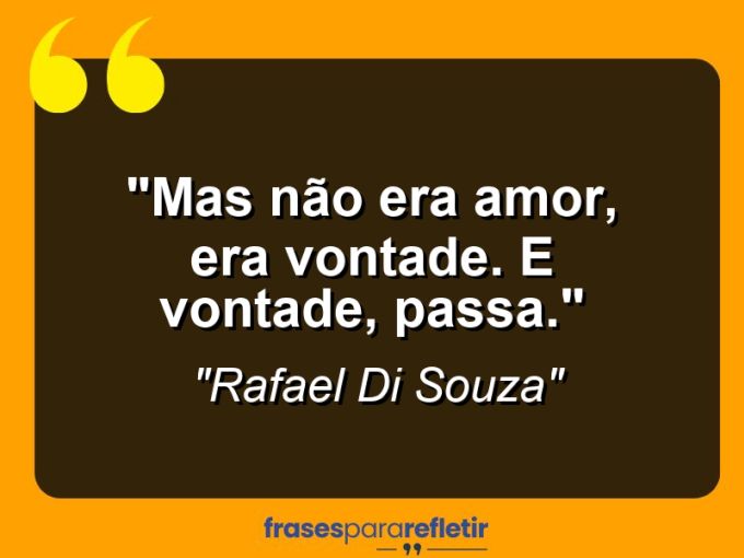 Frases de Amor: mensagens românticas e apaixonantes - “Mas não era amor, era vontade. E vontade, passa.”