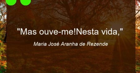 “Mas ouve-me!Nesta vida,”