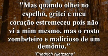 “Mas quando olhei no espelho, gritei e meu coração estremeceu: pois não vi a mim mesmo, mas o rosto zombeteiro e malicioso de um demônio.”
