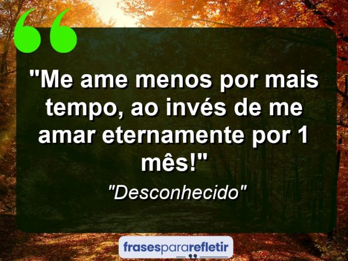 Frases de Amor: mensagens românticas e apaixonantes - “Me ame menos por mais tempo, ao invés de me amar eternamente por 1 mês!”