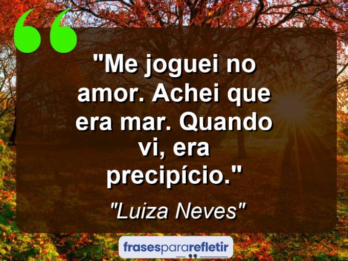 Frases de Amor: mensagens românticas e apaixonantes - “Me joguei no amor. Achei que era mar. Quando vi, era precipício.”