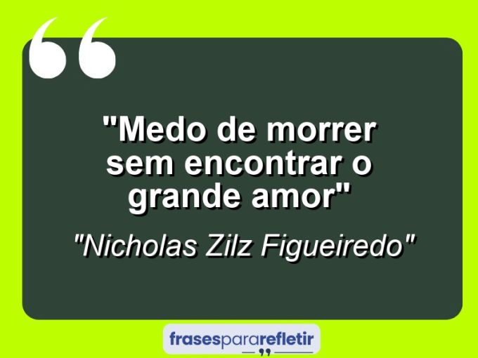 Frases de Amor: mensagens românticas e apaixonantes - “Medo de morrer sem encontrar o grande amor”