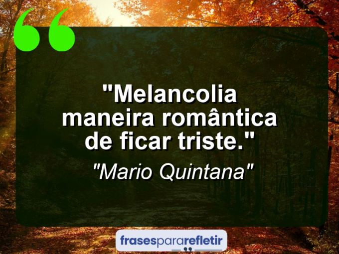 Frases de Amor: mensagens românticas e apaixonantes - “Melancolia: Maneira romântica de ficar triste.”