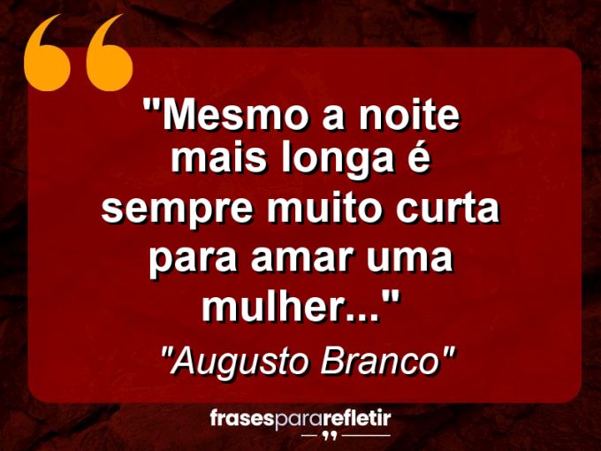 Frases de Amor: mensagens românticas e apaixonantes - “Mesmo a noite mais longa é sempre muito curta para amar uma mulher…”