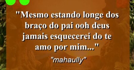 “MESMO ESTANDO LONGE DOS BRAÇO DO PAI OOH DEUS JAMAIS ESQUECEREI DO TE AMO POR MIM…”