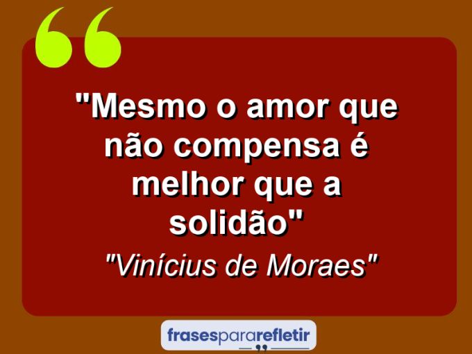 Frases de Amor: mensagens românticas e apaixonantes - “Mesmo o amor que não compensa é melhor que a solidão”