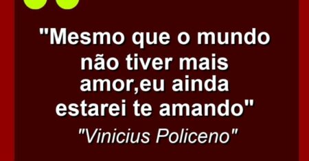 “Mesmo que o mundo não tiver mais amor,eu ainda estarei te amando”
