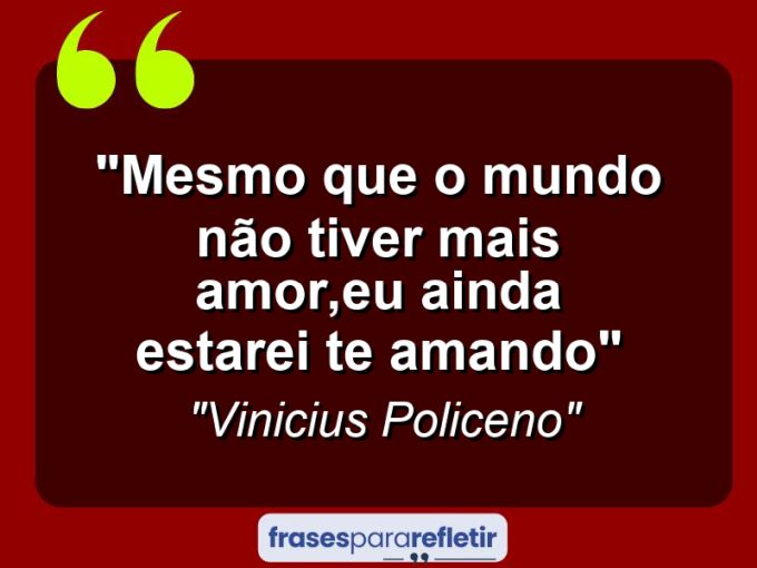 Frases de Amor: mensagens românticas e apaixonantes - “Mesmo que o mundo não tiver mais amor,eu ainda estarei te amando”