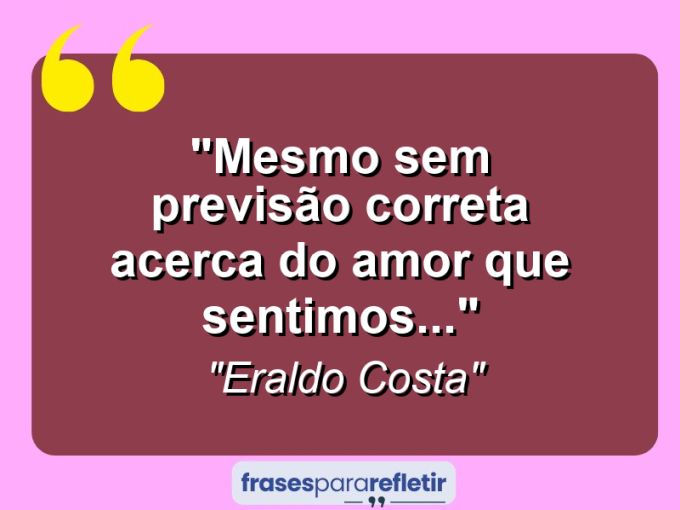 Frases de Amor: mensagens românticas e apaixonantes - “Mesmo sem previsão correta acerca do amor que sentimos…”