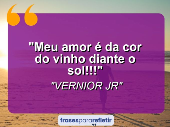 Frases de Amor: mensagens românticas e apaixonantes - “Meu amor é da cor do vinho diante o sol!!!”