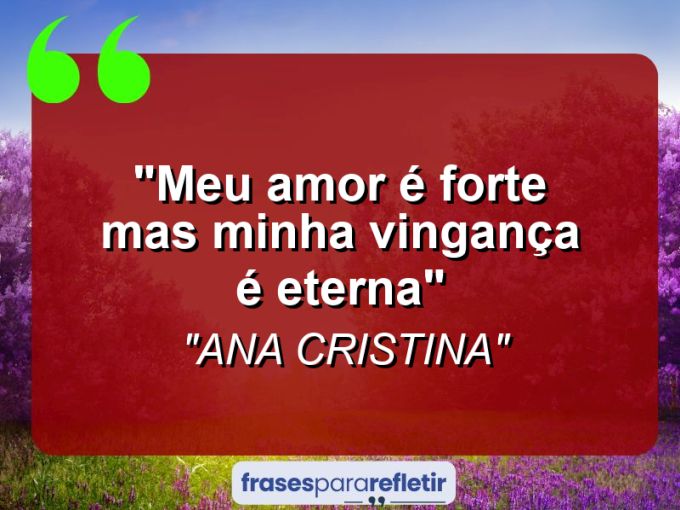 Frases de Amor: mensagens românticas e apaixonantes - “meu amor é forte mas minha vingança é eterna”