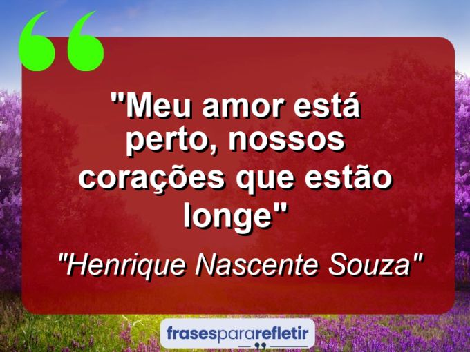 Frases de Amor: mensagens românticas e apaixonantes - “Meu amor está perto, nossos corações que estão longe”