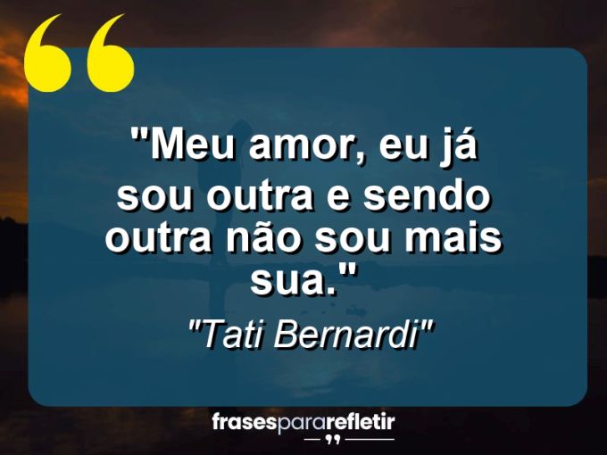 Frases de Amor: mensagens românticas e apaixonantes - “Meu amor, eu já sou outra e sendo outra não sou mais sua.”