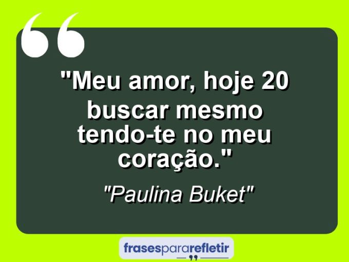 Frases de Amor: mensagens românticas e apaixonantes - “Meu amor, hoje 20 buscar mesmo tendo-te no meu coração.”