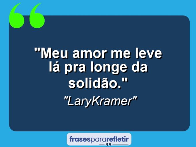 Frases de Amor: mensagens românticas e apaixonantes - “Meu amor me leve lá pra longe da solidão.”