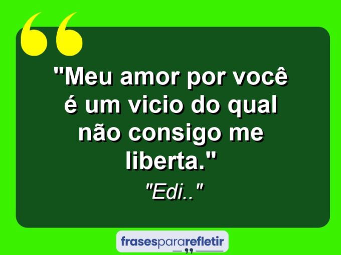 Frases de Amor: mensagens românticas e apaixonantes - “Meu amor por você é um vicio do qual não consigo me liberta.”