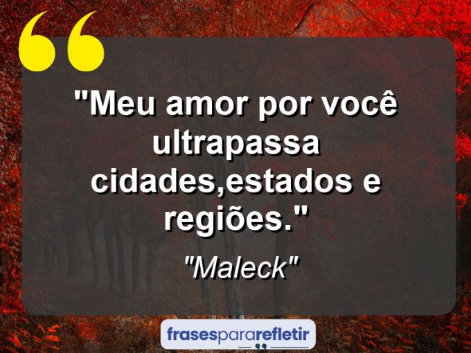 Frases de Amor: mensagens românticas e apaixonantes - “Meu amor por você ultrapassa cidades,estados e regiões.”