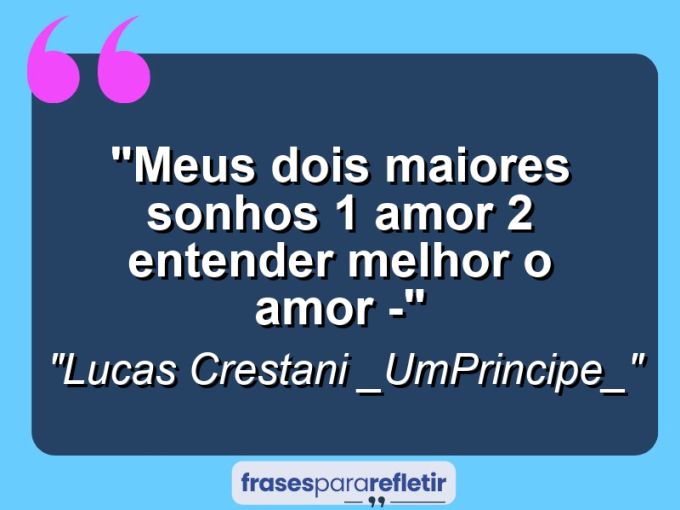 Frases de Amor: mensagens românticas e apaixonantes - “Meus dois maiores sonhos: 1* Amor 2* Entender melhor o amor *-*”