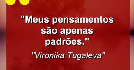 “Meus pensamentos são apenas padrões.”