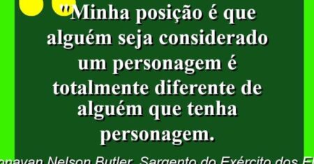 “Minha posição é que alguém seja considerado um PERSONAGEM é totalmente diferente de alguém que tenha PERSONAGEM.