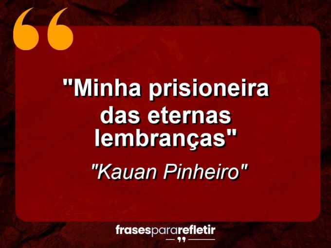 Frases de Amor: mensagens românticas e apaixonantes - “Minha prisioneira das eternas lembranças”