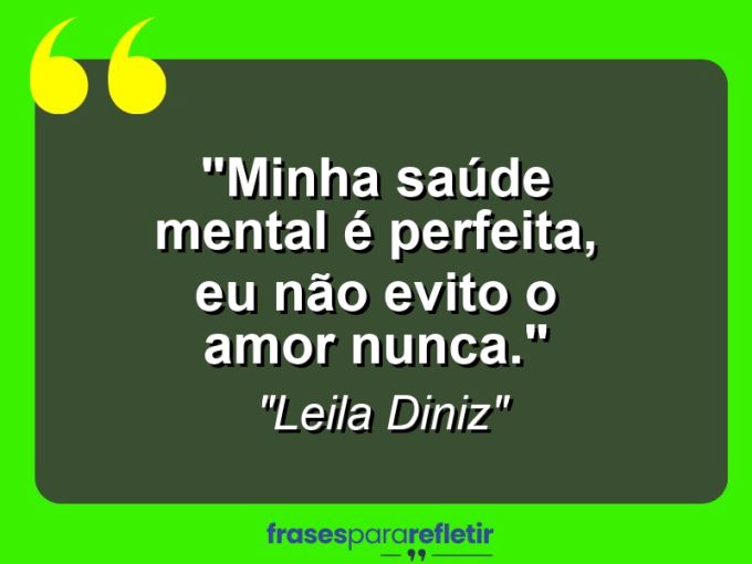 Frases de Amor: mensagens românticas e apaixonantes - “Minha saúde mental é perfeita, eu não evito o amor nunca.”