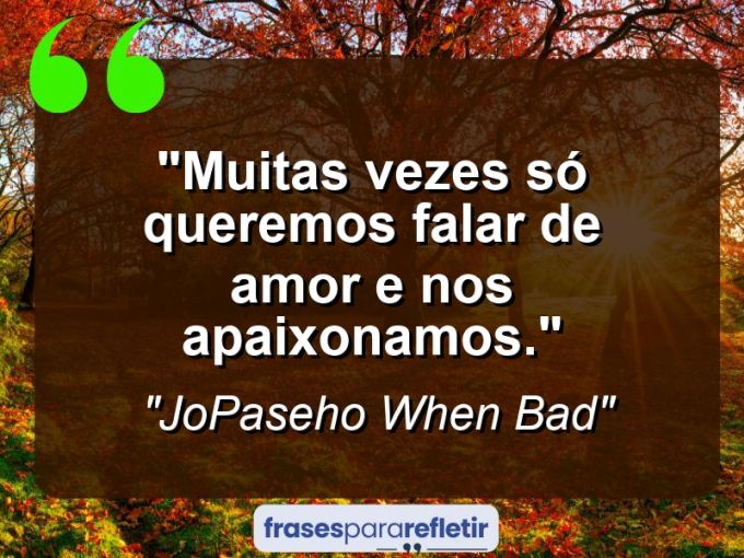 Frases de Amor: mensagens românticas e apaixonantes - “Muitas vezes só queremos falar de amor e nos apaixonamos.”