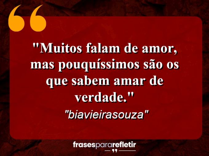 Frases de Amor: mensagens românticas e apaixonantes - “Muitos falam de amor, mas pouquíssimos são os que sabem amar de verdade.”