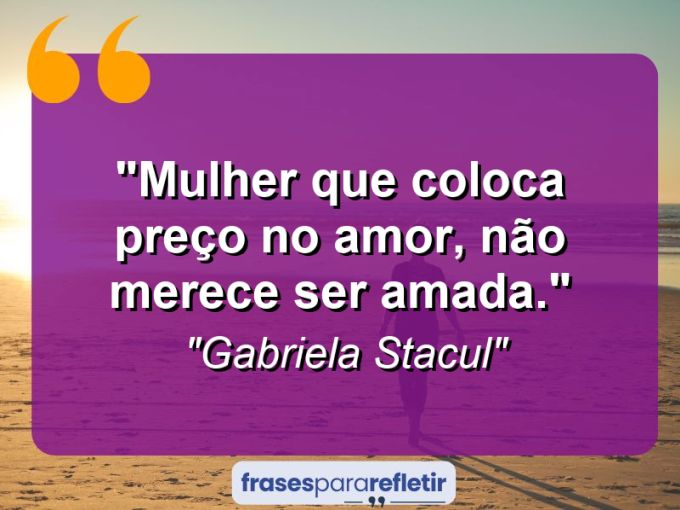 Frases de Amor: mensagens românticas e apaixonantes - “Mulher que coloca preço no amor, não merece ser amada.”