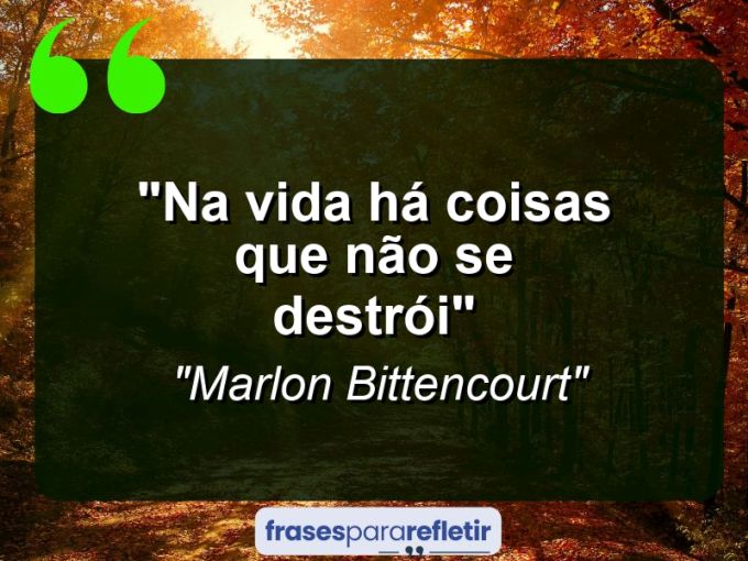 Frases de Amor: mensagens românticas e apaixonantes - “Na vida há coisas que não se destrói”