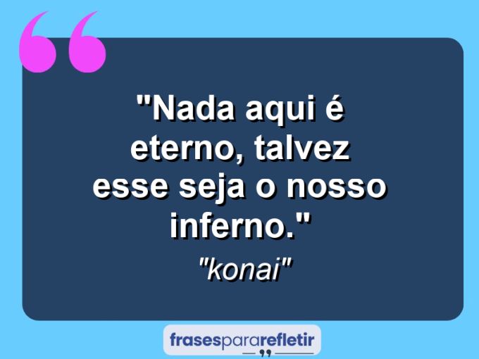 Frases de Amor: mensagens românticas e apaixonantes - “Nada aqui é eterno, talvez esse seja o nosso inferno.”