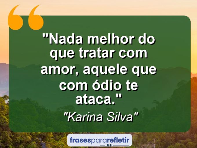 Frases de Amor: mensagens românticas e apaixonantes - “Nada melhor do que tratar com amor, aquele que com ódio te ataca.”