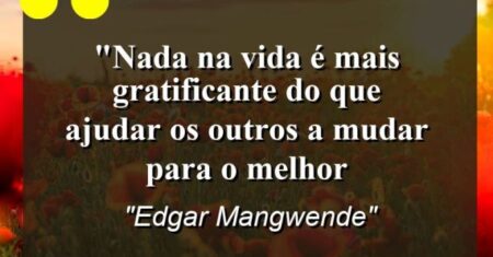 “Nada na vida é mais gratificante do que ajudar os outros a mudar para o melhor
