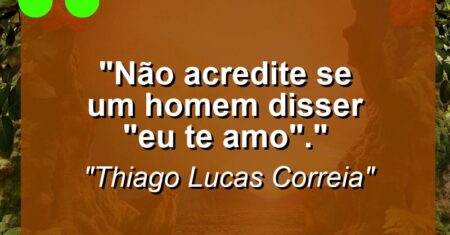 “Não acredite se um homem disser “Eu te amo”.”