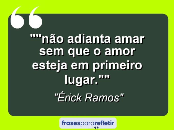 Frases de Amor: mensagens românticas e apaixonantes - “”Não adianta amar sem que o amor esteja em primeiro lugar.””