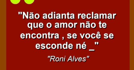 “Não adianta reclamar que o amor não te encontra , se você se esconde né *_*”