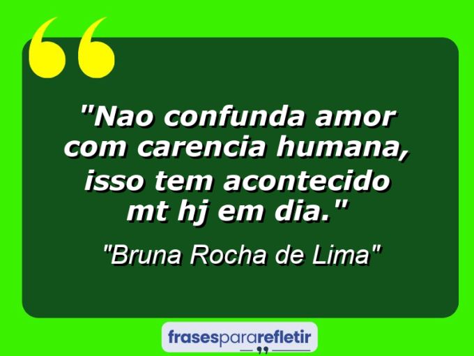 Frases de Amor: mensagens românticas e apaixonantes - “Nao confunda AMOR com CARENCIA humana, isso tem acontecido mt hj em dia.”