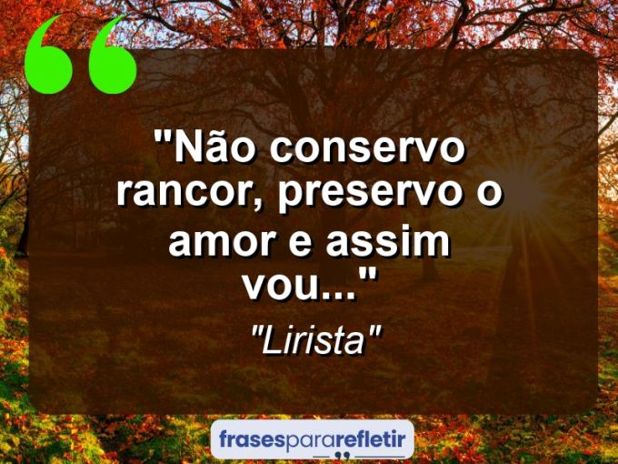 Frases de Amor: mensagens românticas e apaixonantes - “Não conservo rancor, preservo o amor e assim vou…”