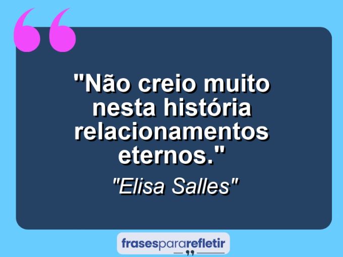 Frases de Amor: mensagens românticas e apaixonantes - “Não creio muito nesta história relacionamentos eternos.”