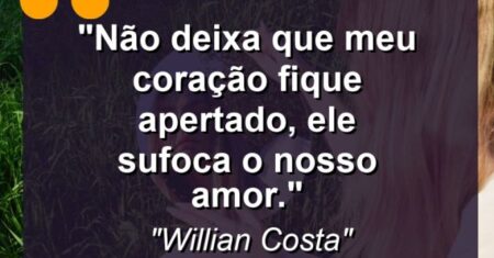 “Não deixa que meu coração fique apertado, ele sufoca o nosso amor.”