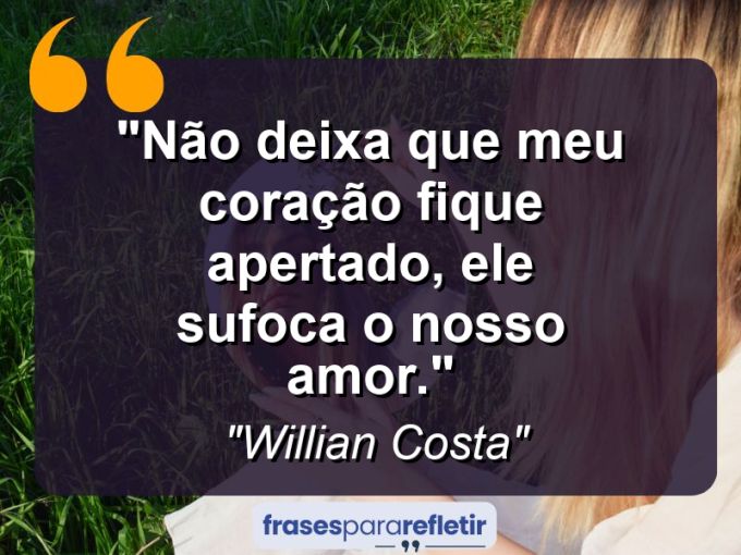 Frases de Amor: mensagens românticas e apaixonantes - “Não deixa que meu coração fique apertado, ele sufoca o nosso amor.”