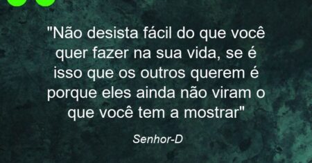 “Não desista fácil do que você quer fazer na sua vida, se é isso que os outros querem é porque eles ainda não viram o que você tem a mostrar”