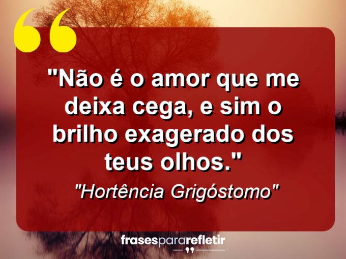 Frases de Amor: mensagens românticas e apaixonantes - “Não é o amor que me deixa cega, e sim o brilho exagerado dos teus olhos.”