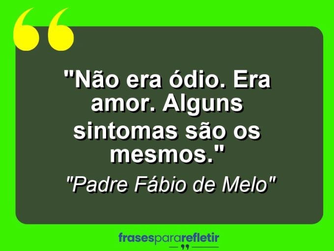 Frases de Amor: mensagens românticas e apaixonantes - “Não era ódio. Era amor. Alguns sintomas são os mesmos.”