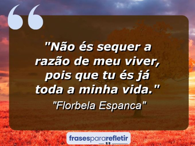 Frases de Amor: mensagens românticas e apaixonantes - “Não és sequer a razão de meu viver, pois que tu és já toda a minha vida.”