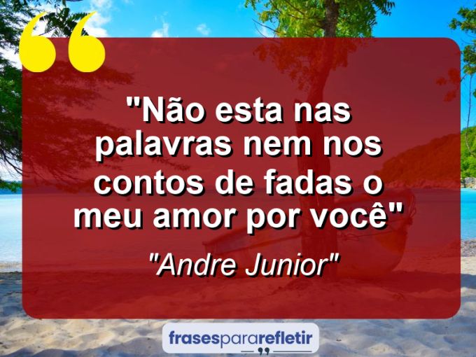 Frases de Amor: mensagens românticas e apaixonantes - “Não esta nas palavras nem nos contos de fadas o meu amor por você”