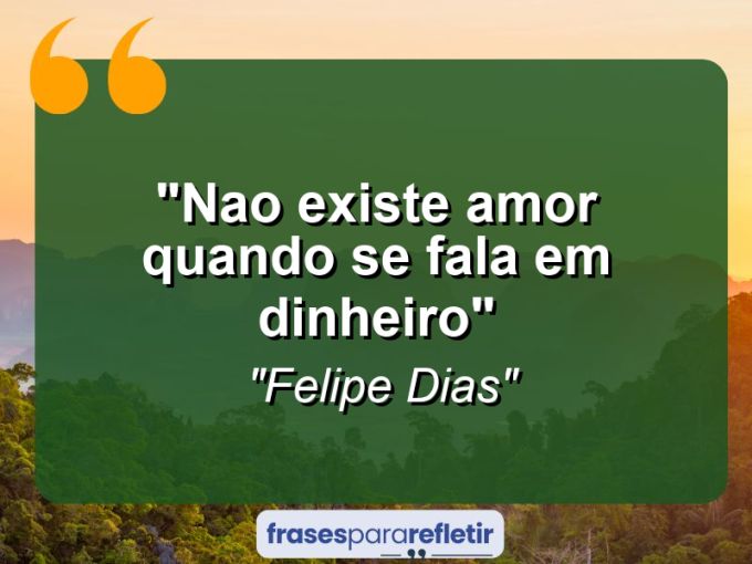 Frases de Amor: mensagens românticas e apaixonantes - “Nao existe AMOR quando se fala em DINHEIRO”