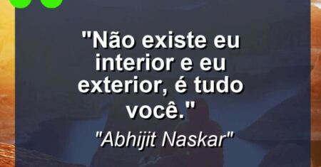 “Não existe eu interior e eu exterior, é tudo você.”
