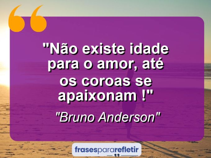 Frases de Amor: mensagens românticas e apaixonantes - “Não existe idade para o amor, até os coroas se apaixonam !”