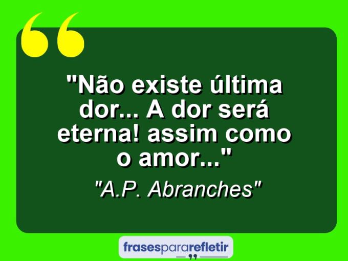 Frases de Amor: mensagens românticas e apaixonantes - “Não existe última dor… A dor será eterna! Assim como o amor…”